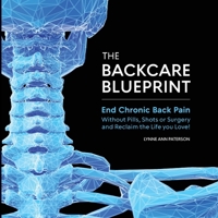 THE BACKCARE BLUEPRINT: End Chronic Back Pain Without Pills, Shots or Surgery and Reclaim the Life you Love! B0C1JJRBM9 Book Cover