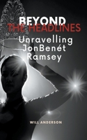 Beyond the Headlines: Unraveling JonBenét Ramsey B0CBHMNSK4 Book Cover