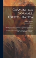 Grammatica Normale, Teorico-pratica: Ossia Corso Completo Di Lingua E Grammatica Italiana Con Gli Esercizi Di Applicazione, Correzione Di Errori Ed ... Magistrali, Tecniche, ... 1020443243 Book Cover