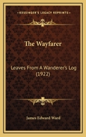 The Wayfarer: Leaves From A Wanderer's Log 1164019546 Book Cover