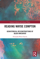Reading Wayde Compton: Geohistorical (Re)Constructions of Black Vancouver 1032911077 Book Cover