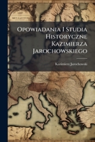 Opowiadania I Studia Historyczne Kazimierza Jarochowskiego 1147676313 Book Cover