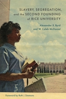 Slavery, Segregation, and the Second Founding of Rice University 080718442X Book Cover