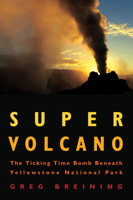 Super Volcano: The Ticking Time Bomb Beneath Yellowstone National Park 0760336547 Book Cover