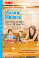 Making Makers: Kids, Tools, and the Future of Innovation 1457183749 Book Cover