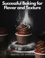 Successful Baking for Flavor and Texture: Tested Recipes 1805477358 Book Cover