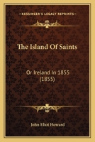 The Island Of Saints: Or Ireland In 1855 1164915932 Book Cover