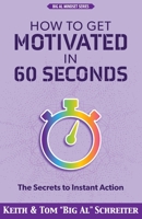 How to Get Motivated in 60 Seconds: The Secrets to Instant Action 1956171010 Book Cover