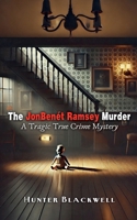 The JonBenét Ramsey Murder: A Tragic True Crime Mystery B0DV3J4635 Book Cover