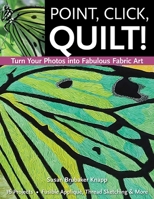 Point, Click, Quilt! Turn Your Photos into Fabulous Fabric Art: 16 Projects, Fusible Applique, Thread Sketching & More 1607052261 Book Cover