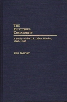 The Fictitious Commodity: A Study of the U.S. Labor Market, 1880-1940 0313273383 Book Cover