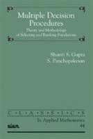 Multiple Decision Procedures: Theory and Methodology of Selecting and Ranking Populations (Classics in Applied Mathematics) 0898715326 Book Cover