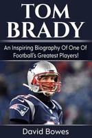 Tom Brady: An inspiring biography of one of football’s greatest players! 1728891477 Book Cover