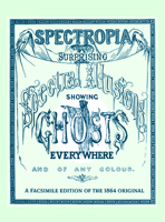 Spectropia: Or Surprising Spectral Illusions Showing Ghosts Everywhere and of Any Colour 1429096721 Book Cover