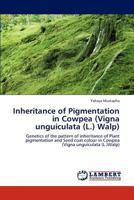 Inheritance of Pigmentation in Cowpea (Vigna unguiculata (L.) Walp): Genetics of the pattern of inheritance of Plant pigmentation and Seed coat colour in Cowpea (Vigna unguiculata 3848486156 Book Cover