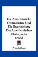 Die Amerikanische Obstindustrie Und Die Entwickelung Des Amerikanischen Obstexportes (1905) 1168334837 Book Cover