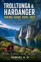 Trolltunga & Hardanger Hiking Guide 2026–2027: Complete Trail Maps, Step-by-Step Walking Routes, Scenic Fjord Hikes, Essential Planning Tips & Mountain Adventures in Norway B0HFNS3QRS Book Cover