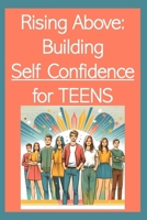 Rising Above: Building Self Confidence for Teens B0CR44D8MG Book Cover