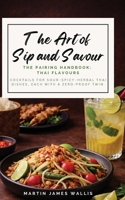 The Art of Sip and Savour. The Pairing Handbook: Thai Flavours: Cocktails for sour–spicy–herbal Thai dishes, each with a zero-proof twin. 1068246596 Book Cover