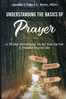 Undertanding the Basics of Prayer: A 30-Day Devotional for a Fruitful Prayer Life (Faith, Purpose & Healing Collection) B0G2JCBBH4 Book Cover