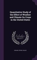 Quantitative Study of the Effect of Weather and Climate on Crops in the United States 1358273405 Book Cover
