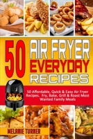 50 Air Fryer Everyday Recipes: 50 Affordable, Quick & Easy Air Fryer Recipes. Fry, Bake, Grill & Roast Most Wanted Family Meals 1914359372 Book Cover