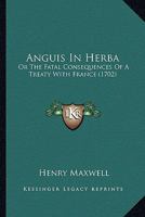 Anguis In Herba: Or The Fatal Consequences Of A Treaty With France 1104013428 Book Cover