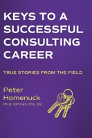 Keys to a Successful Consulting Career: True Stories from the Field 1038310202 Book Cover