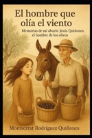 El hombre que olía el viento: Memorias de mi abuelo Jesús Quiñones, el hombre de los olivos (Spanish Edition) B0FJS9M3RW Book Cover