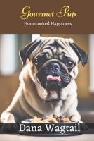 Gourmet Pup: 150+ Tailored Home-Cooked Delights and Treats for Every Stage of Your Dog's Life and Well-being: From Puppyhood to Adulthood and Beyond 0796140510 Book Cover