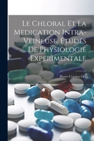 Le Chloral Et La Medication Intra-Veineuse, Études De Physiologie Experimentale 1021662127 Book Cover