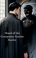 Shard of the Cretaceous Stories: Kaelor (Shard of the Cretaceous Universe) B0G1HBZ4DY Book Cover