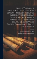 Novus Thesaurus Philologico-Criticus Sive Lexicon in Lxx Et Reliquos Interpretes Graecos Ac Scriptores Apocryphos Veteris Testamenti. Post Bielium Et ... Et Ed. I.F. Schleusner 1020311622 Book Cover