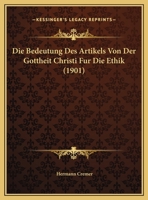 Die Bedeutung Des Artikels Von Der Gottheit Christi Fur Die Ethik (1901) 1168002370 Book Cover