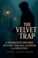 The Velvet Trap: A Sherlock Holmes Mystery of Suspense, Thriller and Seduction B0FJ6NWJF3 Book Cover