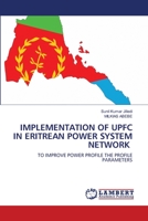 IMPLEMENTATION OF UPFC IN ERITREAN POWER SYSTEM NETWORK: TO IMPROVE POWER PROFILE THE PROFILE PARAMETERS 6203471453 Book Cover