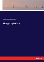 Japanese Things; Being Notes on Various Subjects Connected With Japan, for the Use of Travelers and Others 0804807132 Book Cover