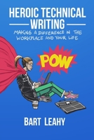 Heroic Technical Writing: Making a Difference in the Workplace and Your Life 0578728192 Book Cover