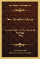 Our Humble Helpers, Familiar Talks on the Domestic Animals 1021223964 Book Cover