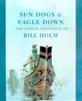 Sun Dogs and Eagle Down : The Indian Paintings of Bill Holm 029597947X Book Cover