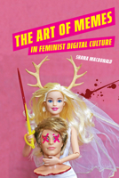 The Art of Memes in Feminist Digital Culture (Digital Media, Feminist Resistance) 0814259561 Book Cover