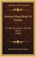 Norton's Hand Book To Europe: Or How To Travel In The Old World 1149188855 Book Cover