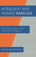Intelligent and Honest Radicals: The Chicago Federation of Labor and the Politics of Progression 0739168029 Book Cover