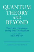 Quantum Theory and Beyond: Essays and Discussions Arising from a Colloquium 052107956X Book Cover