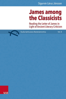 James Among the Classicists: Reading the Letter of James in Light of Ancient Literary Criticism (Studia Aarhusiana Neotestamentica 3525564848 Book Cover