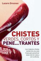 Chistes Verdes, Cortos Y Pene...Trantes: Los Mejores Chistes Verdes de Una Sola Frase Para Practicar Sexo Oral, En Casa, En La Oficina Y En Los Viajes. 150277514X Book Cover