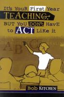 It's Your First Year Teaching... But You Don't Have to Act Like It 1578860296 Book Cover