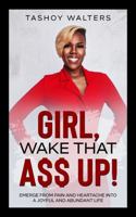 Girl, Wake That a$$ Up!: Emerge from Pain and Heartache into a Joyful and Abundant Life 1956711058 Book Cover