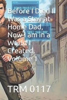 Before I Died I Was a Stay-at-Home Dad, Now I am in a World I Created. Volume 1 B0G59FP3W8 Book Cover