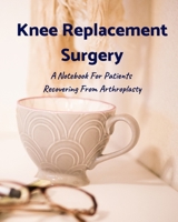 Knee Replacement Surgery: A Notebook For Patients Recovering From Arthroplasty 1086010841 Book Cover